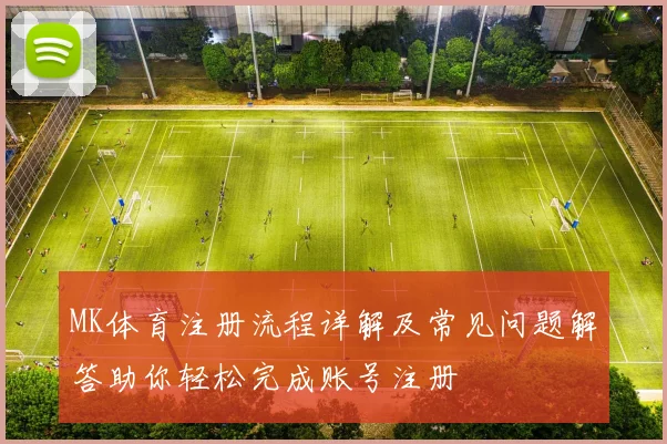 MK体育注册流程详解及常见问题解答助你轻松完成账号注册