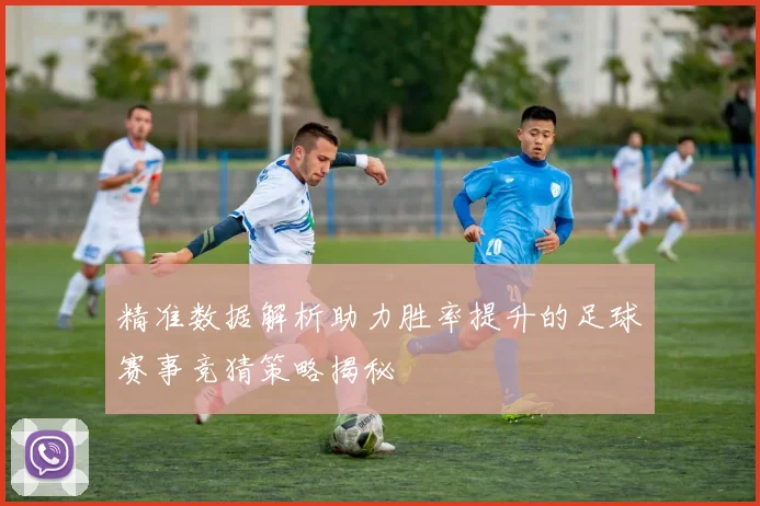 精准数据解析助力胜率提升的足球赛事竞猜策略揭秘