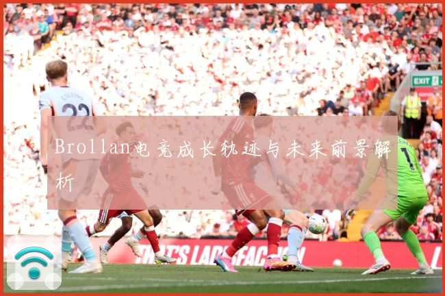 Brollan电竞成长轨迹与未来前景解析