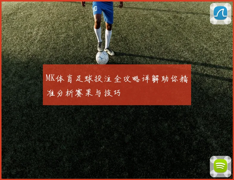 MK体育足球投注全攻略详解助你精准分析赛果与技巧