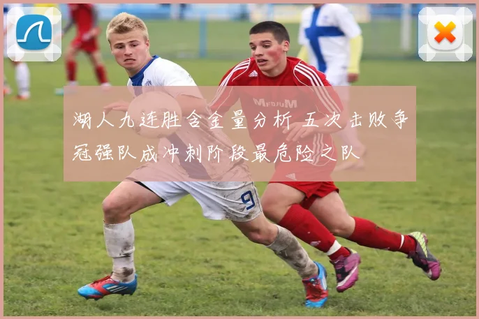 湖人九连胜含金量分析 五次击败争冠强队成冲刺阶段最危险之队
