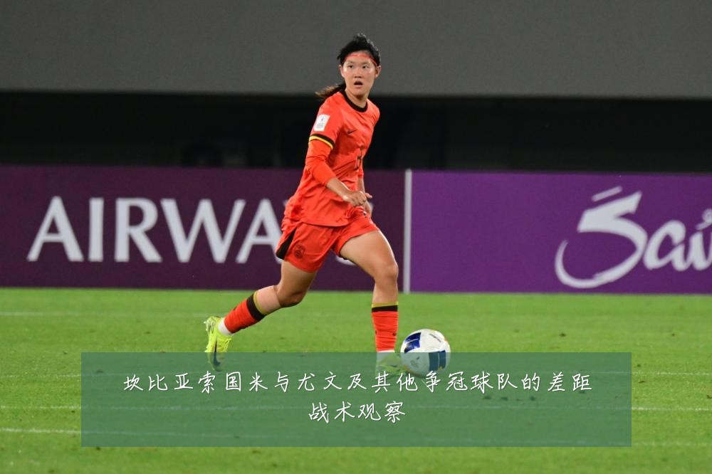 坎比亚索国米与尤文及其他争冠球队的差距战术观察