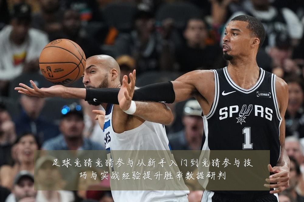 足球竞猜竞猜参与从新手入门到竞猜参与技巧与实战经验提升胜率数据研判